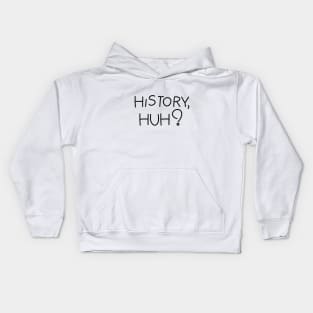 History, huh?. Black text Kids Hoodie